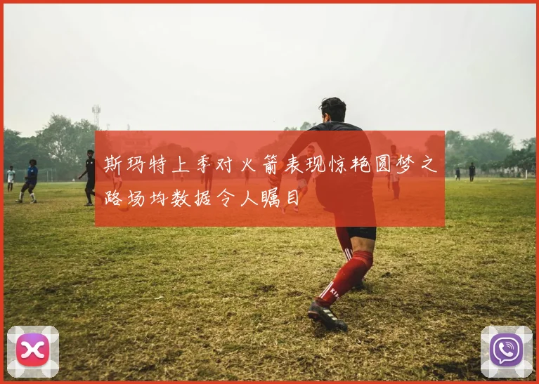 斯玛特上季对火箭表现惊艳圆梦之路场均数据令人瞩目